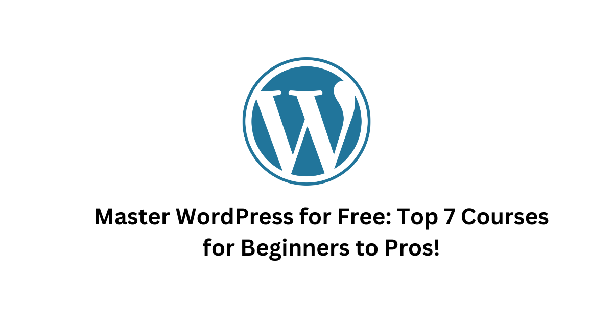 Master WordPress for Free: Top 7 Courses for Beginners to Pros!